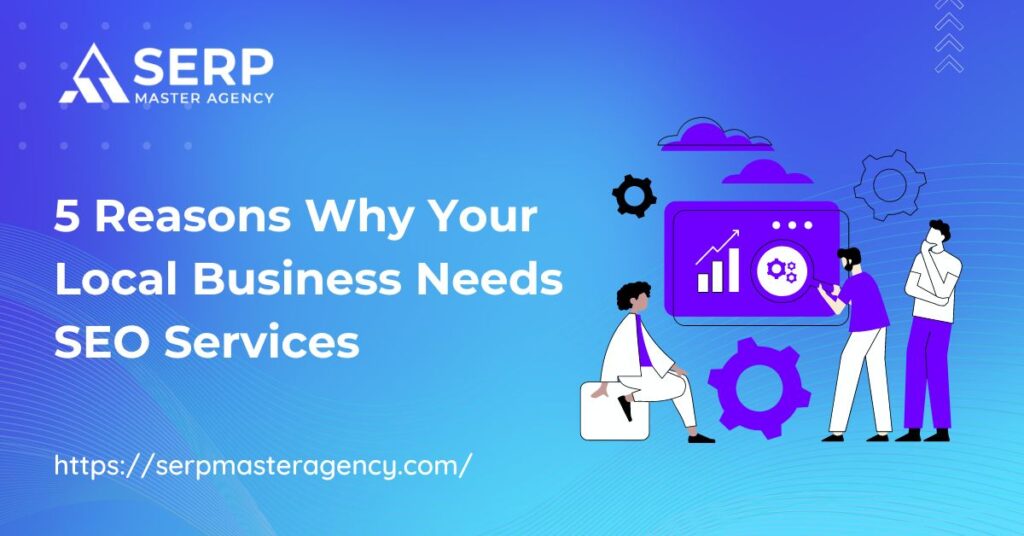5 Reasons Why Your Local Business Needs SEO Services