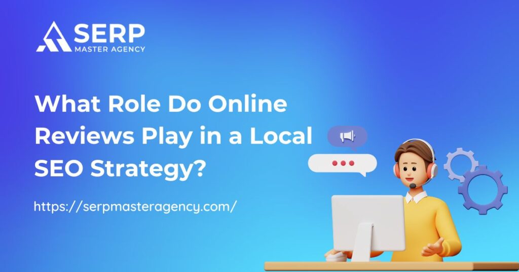 What Role Do Online Reviews Play in a Local SEO Strategy?