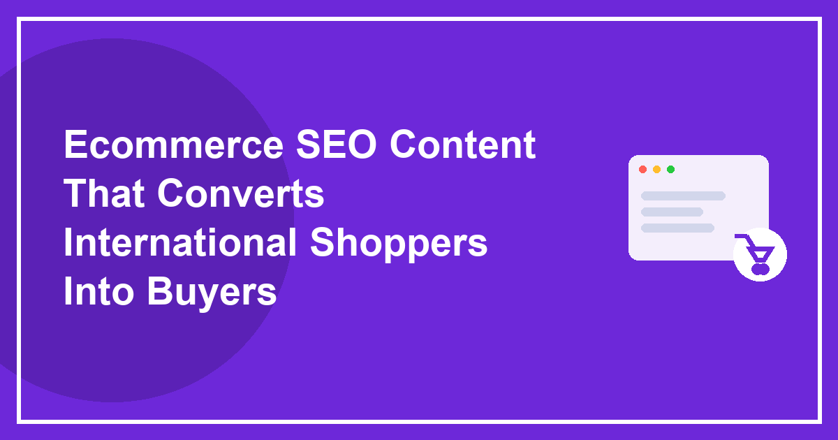 Ecommerce SEO Content That Converts International Shoppers Into Buyers