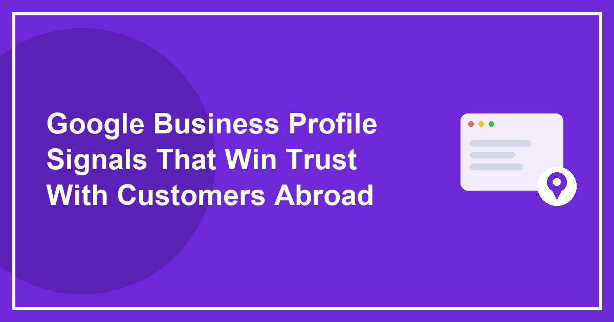 Google Business Profile Signals That Win Trust With Customers Abroad