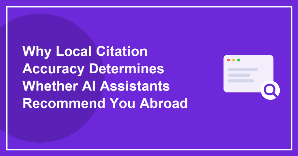 Why Local Citation Accuracy Determines Whether AI Assistants Recommend You Abroad