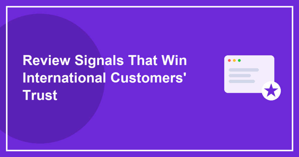 Review Signals That Win International Customers' Trust