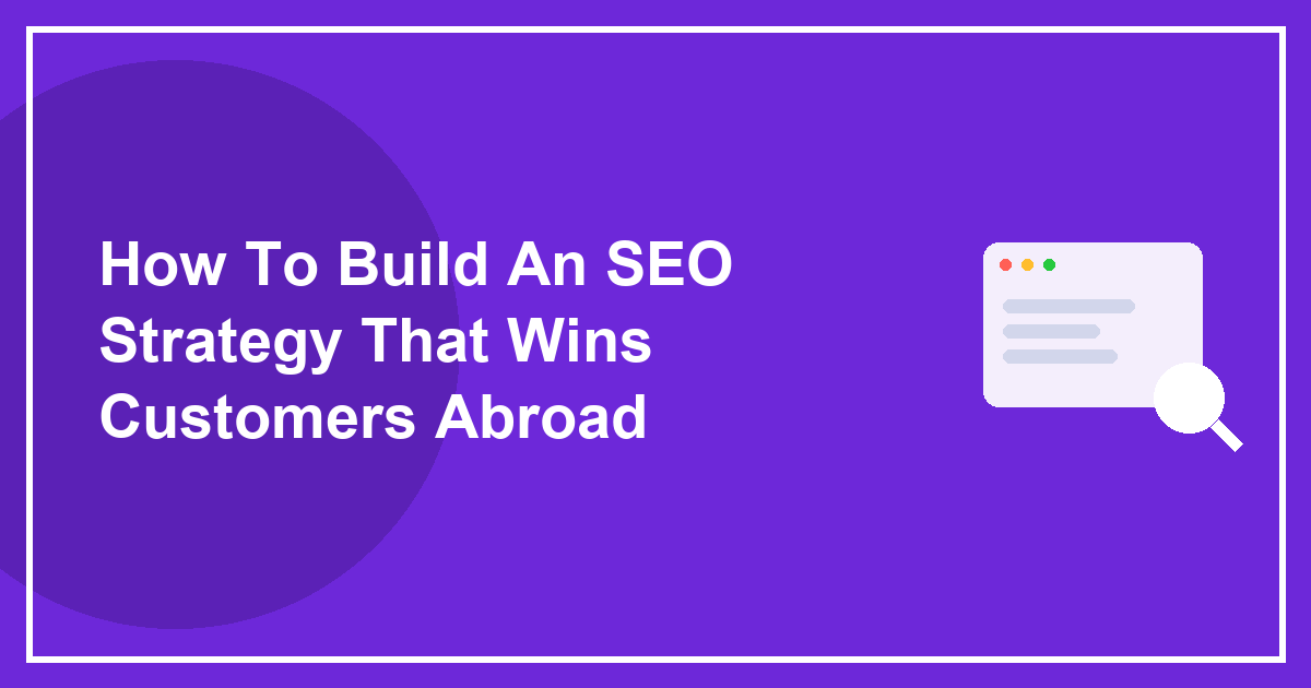 How To Build An SEO Strategy That Wins Customers Abroad