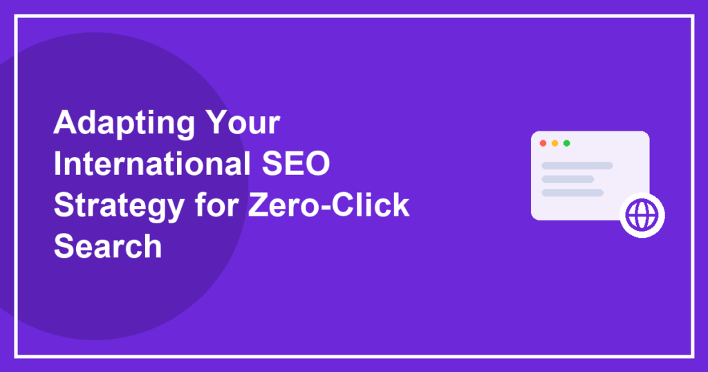 Adapting Your International SEO Strategy for Zero-Click Search