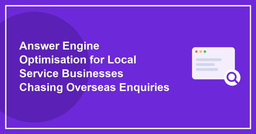 Answer Engine Optimisation for Local Service Businesses Chasing Overseas Enquiries
