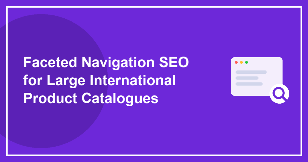 Faceted Navigation SEO for Large International Product Catalogues