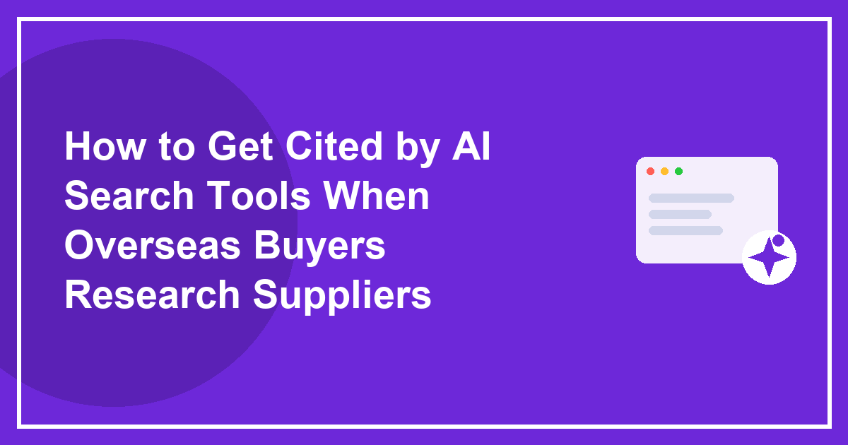 How to Get Cited by AI Search Tools When Overseas Buyers Research Suppliers
