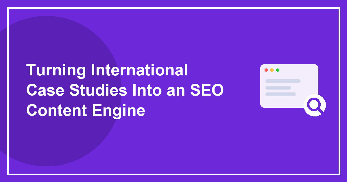 Turning International Case Studies Into an SEO Content Engine