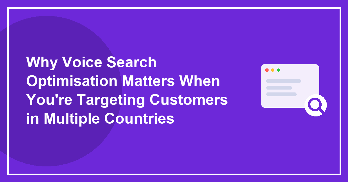 Why Voice Search Optimisation Matters When You're Targeting Customers in Multiple Countries