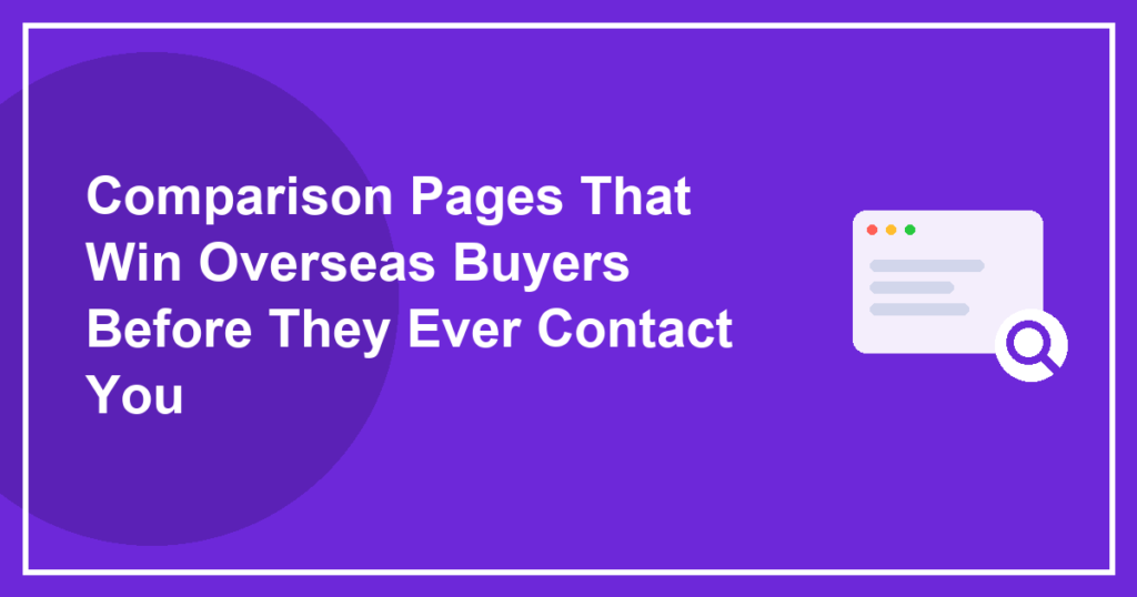 Comparison Pages That Win Overseas Buyers Before They Ever Contact You