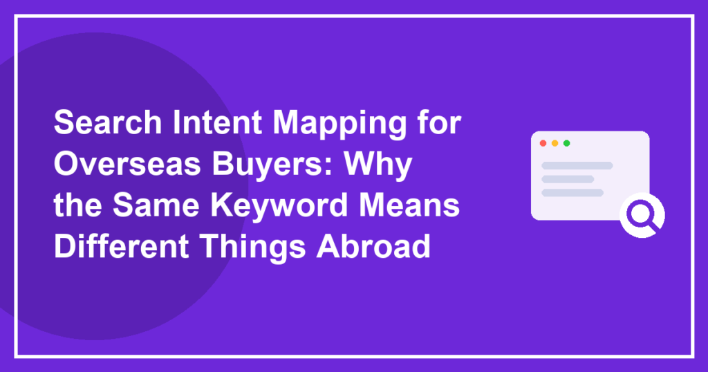 Search Intent Mapping for Overseas Buyers: Why the Same Keyword Means Different Things Abroad